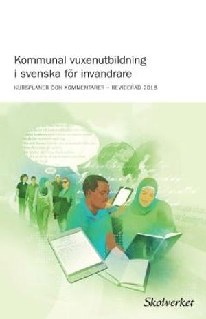 Kommunal vuxenutbildning i svenska för invandrare (2018) : KURSPLANER OCH KOMMENTARER  REVIDERAD 2018 | 1:a upplagan