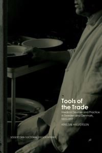 Tools of the Trade : Medical Devices and Practice in Sweden and Denmark, 1855-1897 | 1:a upplagan