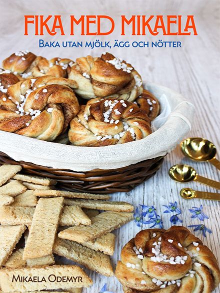 Fika med Mikaela : baka utan mjölk, ägg och nötter | 0:e upplagan