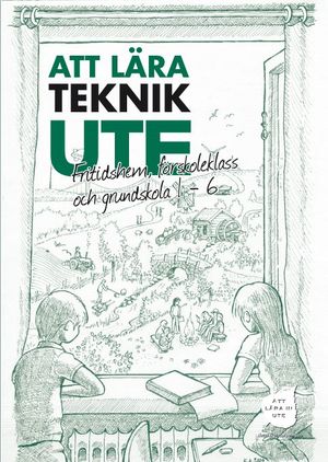 Att Lära Teknik Ute Fritidshem, förskoleklass och grundskola 1-6 | 1:a upplagan