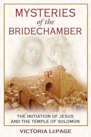 Mysteries Of The Bridechamber: The Initiation Of Jesus & The Temple Of Solomon