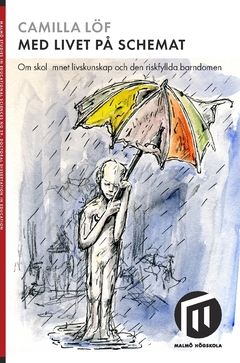 Med livet på schemat : om skolämnet livskunskap och den riskfyllda barndomen | 0:e upplagan