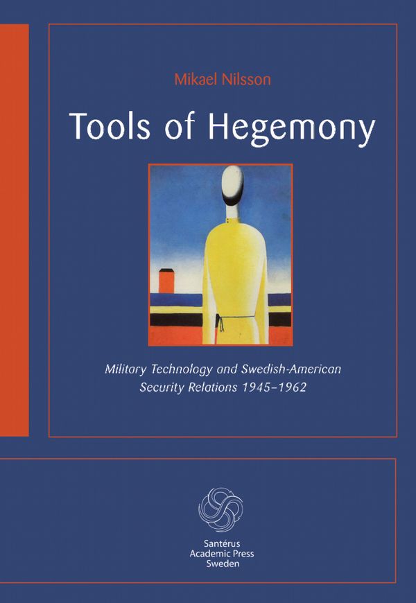 Tools of hegemony : military technology and Swedish-American Security Relations 1945-1962 | 0:e upplagan
