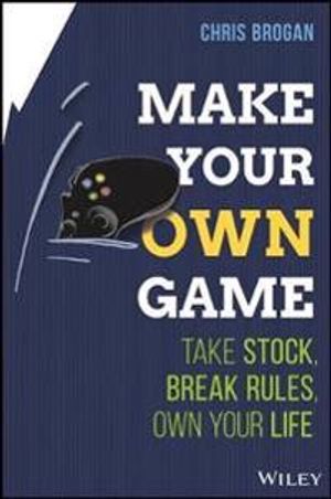 Make Your Own Game: Take Stock, Break Rules, Own Your Life. | 1:a upplagan