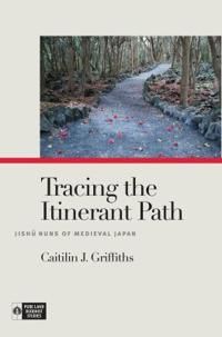 Tracing the itinerant path - jishu nuns of medieval japan | 0:e upplagan