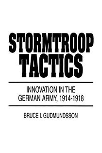 Stormtroop tactics - innovation in the german army, 1914-1918
