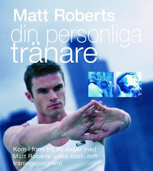 Din personliga tränare : kom i form på 90 dagar med Matt Roberts unika kost- och träningsprogram!