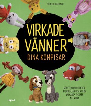 Virkade vänner dina kompisar : Serietidningsfigurer, filmhjältar och andra välkända figurer att virka