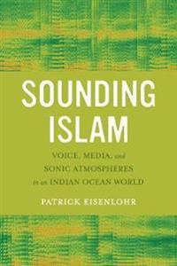 Sounding islam - voice, media, and sonic atmospheres in an indian ocean wor | 0:e upplagan