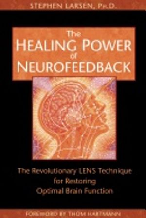 Healing Power Of Neurofeedback : The Revolutionary LENS Technique for Restoring Optimal Brain Function