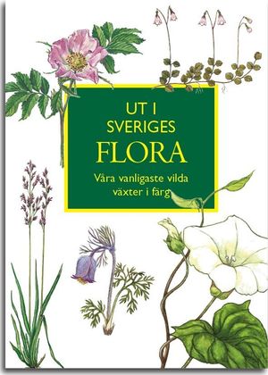 Ut i Sveriges Flora: våra vanligaste vilda växter | 1:a upplagan