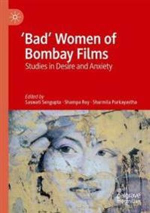 'Bad' Women of Bombay Films: Studies in Desire and Anxiety | 1:a upplagan