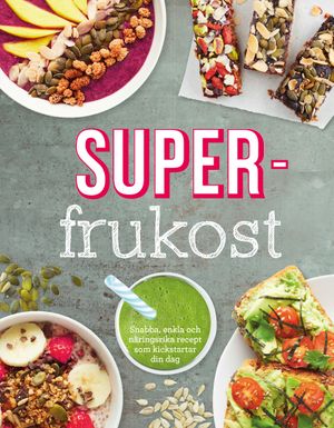 Superfrukost : goda, näringsrika frukostrecept som får dig att vakna | 1:a upplagan