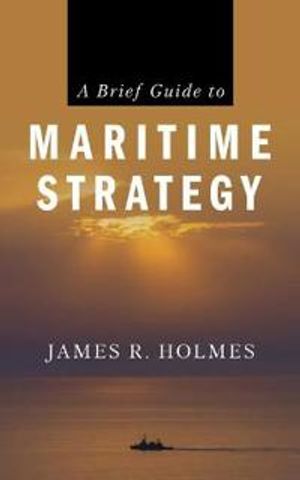 A Brief Guide to Maritime Strategy