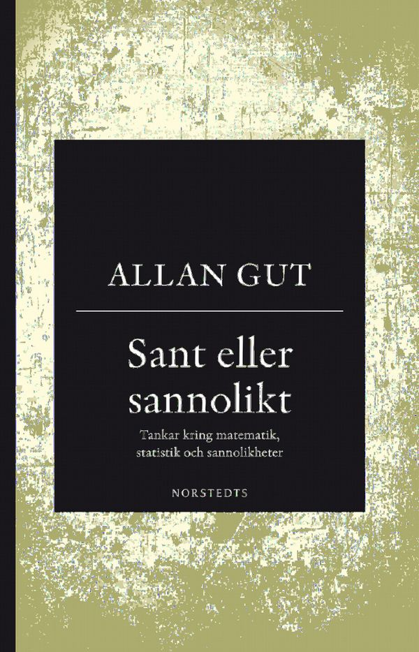 Sant eller sannolikt : Tankar kring matematik, statistik och sannolikheter | 1:a upplagan