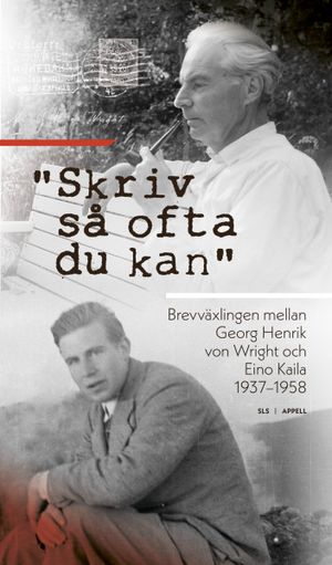 "Skriv så ofta du kan". Brevväxlingen mellan Georg Henrik von Wright och Eino Kaila 1937–1958