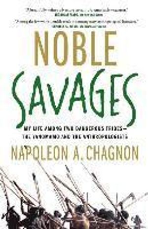 Noble Savages: My Life Among Two Dangerous Tribes--The Yanomamo and the Anthropologists