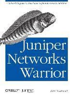 Juniper Networks Warrior: A Guide to the Rise of Juniper Networks Implementations | 1:a upplagan