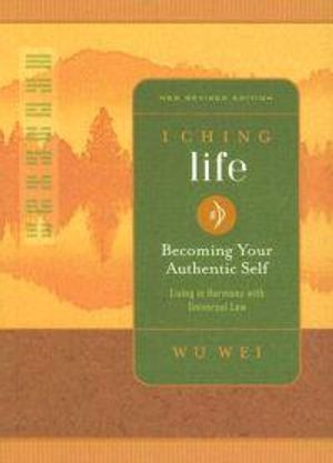 I Ching Life: Becoming Your Authentic Self (Revised Edition)