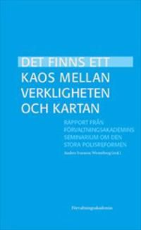 Det finns ett kaos mellan verkligheten och kartan : Rapport från Förvaltningsakademins seminarium om den stora polisreformen | 1:a upplagan