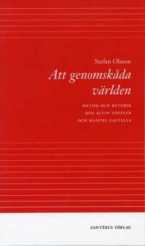 Att genomskåda världen - metod och retorik hos Alvin Toffler och Manuel Cas | 1:a upplagan