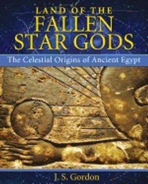 Land Of The Fallen Star Gods : The Celestial Origins of Ancient Egypt