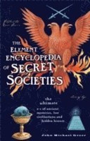 Element encyclopedia of secret societies - the ultimate a-z of ancient myst