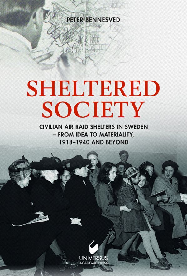 Sheltered Society - Civilian Air raid shelters in Sweden 1918-40 and beyond | 0:e upplagan
