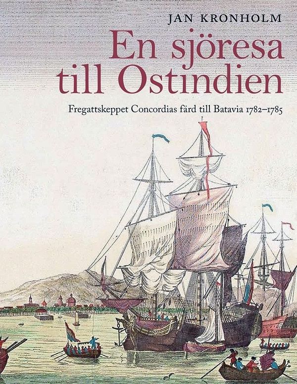 En sjöresa till Ostindien : fregattskeppet Concordias färd till Batavia 1782-1785 | 1:a upplagan
