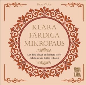 Klara, färdiga, mikropaus : Lär dina elever att hantera stress och fokusera bättre i skolan | 1:a upplagan