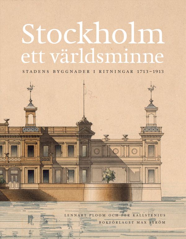 Stockholm - ett världsminne : stadens byggnader i ritningar 1713 - 1913 | 1:a upplagan