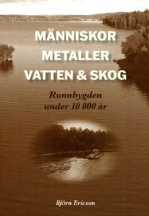 Människor, Metaller, Vatten & Skog. Runnbygden under 10 000 år