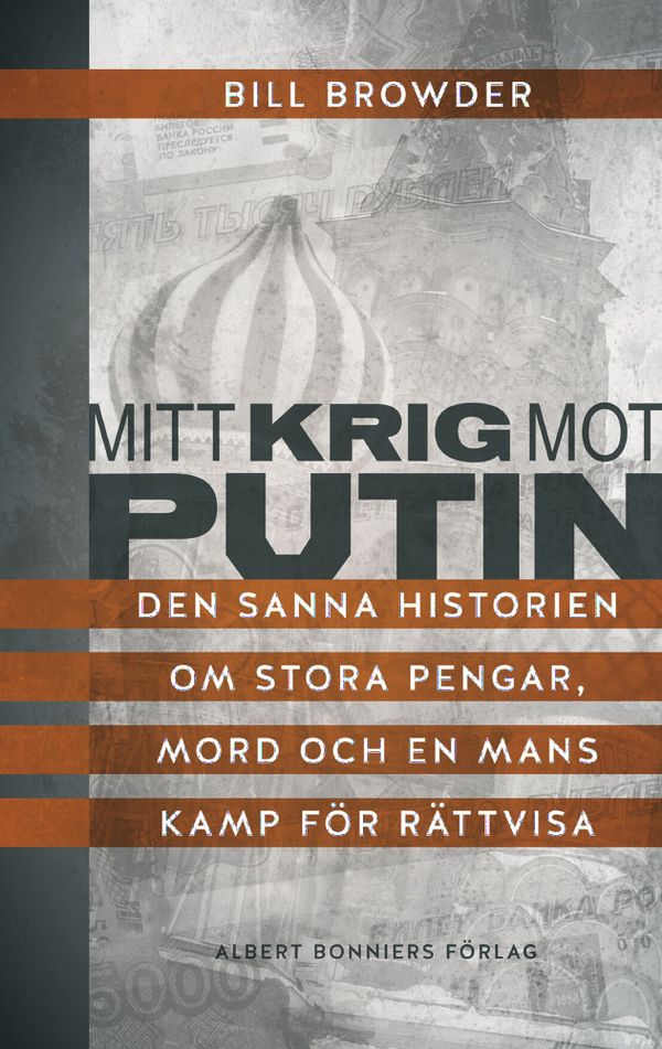Mitt krig mot Putin : den sanna historien om stora pengar, mord och en mans kamp för rättvisa | 1:a upplagan