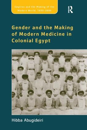 Gender and the Making of Modern Medicine in Colonial Egypt | 1:a upplagan