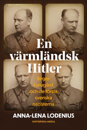 En värmländsk Hitler. Birger Furugård och de första svenska nazisterna