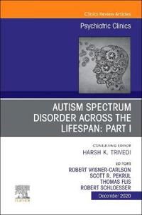 Autism Spectrum Disorder Across the Lifespan Part I, an Issue of Psychiatric Clinics of North America