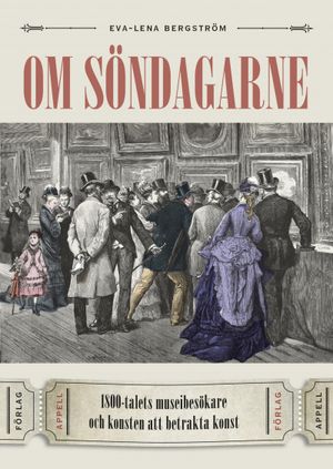 Om söndagarne – 1800-talets museibesökare och konsten att betrakta konst