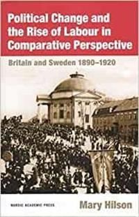 Political Change and the Rise of Labour in Comparative Perspective : Britain and Sweden 1890-1920 | 1:a upplagan