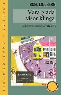 Våra glada visor klinga : skolradions sångstunder 1934-1969 | 1:a upplagan