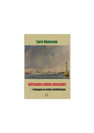 Göteborg under krigshot - i skuggan av andra världkriget | 1:a upplagan