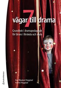 7 vägar till drama : grundbok i dramapedagogik för lärare i förskola och skola