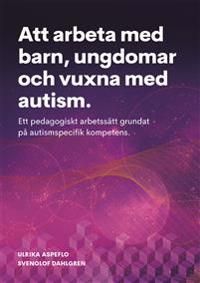 Att arbeta med barn, ungdomar och vuxna med autism | 1:a upplagan