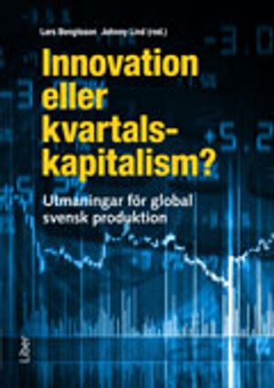 Innovation eller kvartalskapitalism? : utmaningar för global svensk produktion | 1:a upplagan