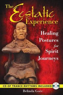 Ecstatic Experience: Healing Postures For Spirit Journeys (Includes Audio Cd)