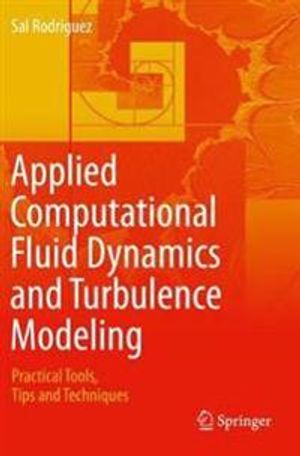 Applied Computational Fluid Dynamics and Turbulence Modeling: Practical Tools, Tips and Techniques | 1:a upplagan