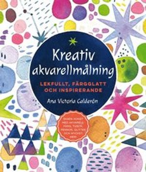 Kreativ akvarellmålning : lekfullt, färgglatt och inspirerande | 1:a upplagan