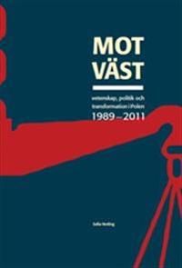 Mot "väst" : Vetenskap, politik och transformation i Polen 1989-2011 | 1:a upplagan