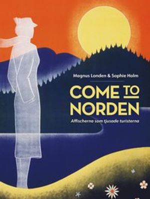 Come to Norden. Affischerna som tjusade turisterna. | 1:a upplagan