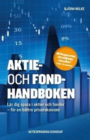 Aktie- och fondhandboken : lär dig spara i aktier och fonder för en bättre privatekonomi