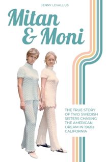 Mitan & Moni : The true story of two Swedish sisters chasing the American dream in 1960s California
